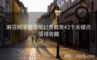 麻豆网深夜速报付费首发43个关键点值得收藏