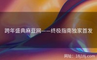 跨年盛典麻豆网——终极指南独家首发