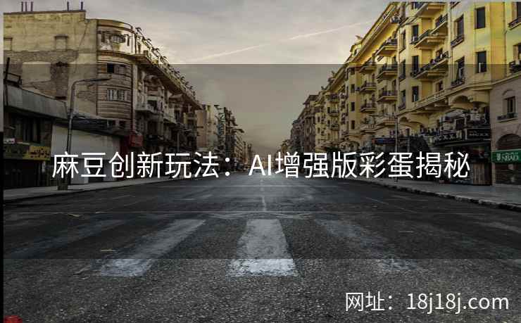 麻豆创新玩法：AI增强版彩蛋揭秘