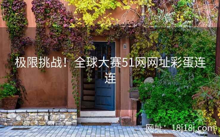 极限挑战！全球大赛51网网址彩蛋连连