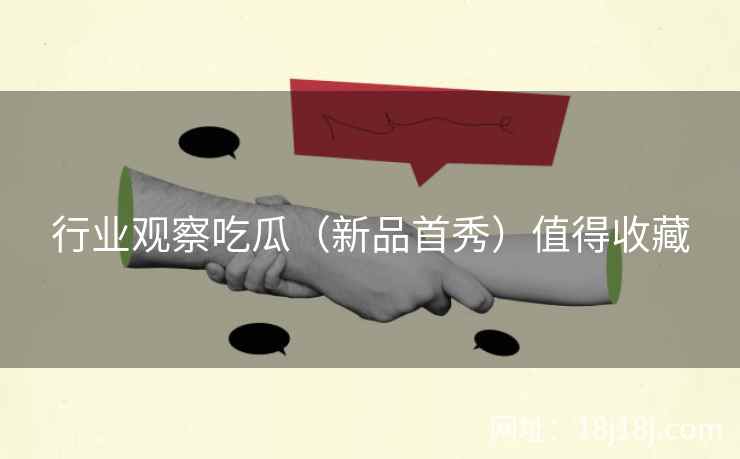 行业观察吃瓜（新品首秀）值得收藏