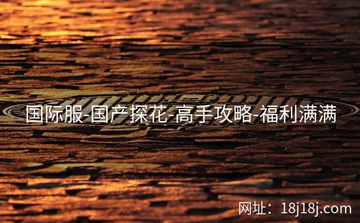 国际服-国产探花-高手攻略-福利满满