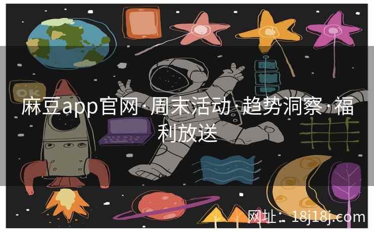 麻豆app官网·周末活动·趋势洞察·福利放送