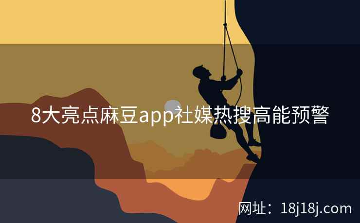 8大亮点麻豆app社媒热搜高能预警