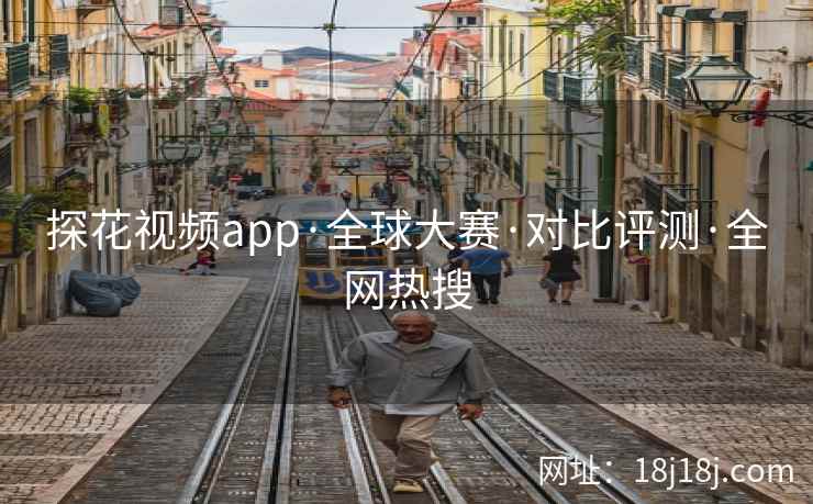 探花视频app·全球大赛·对比评测·全网热搜