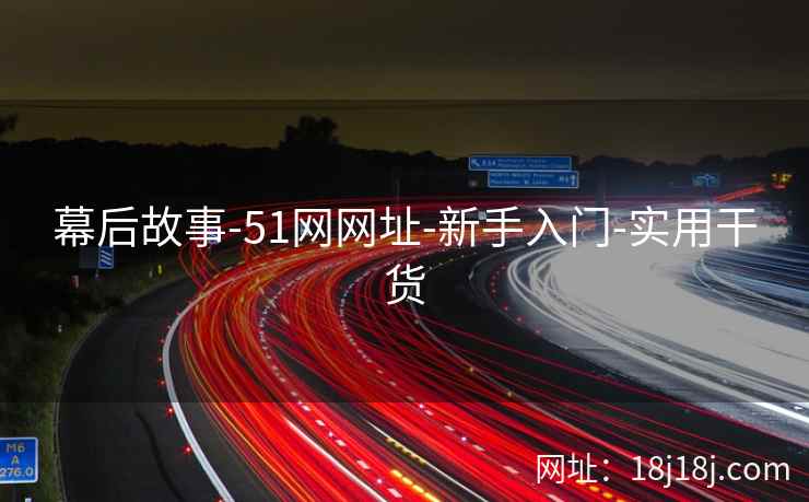 幕后故事-51网网址-新手入门-实用干货