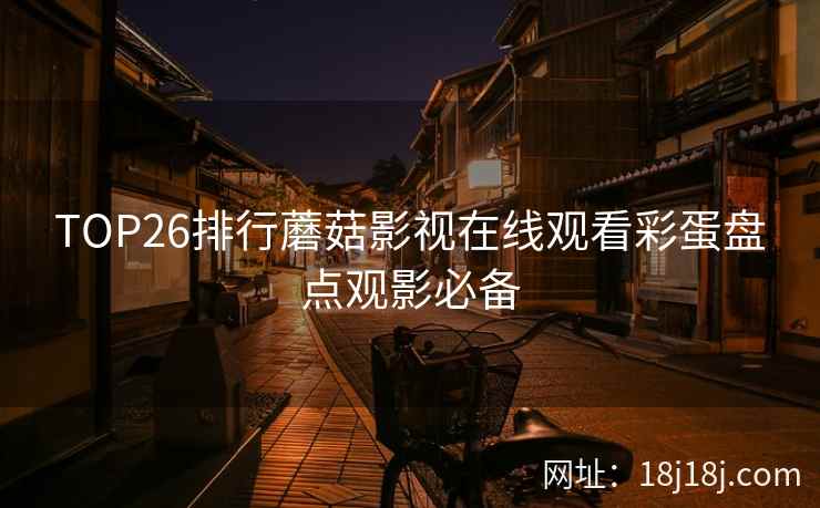 TOP26排行蘑菇影视在线观看彩蛋盘点观影必备